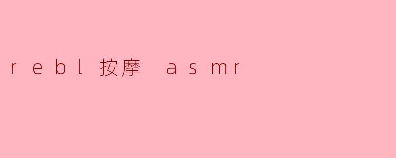 什么是rebl按摩 ASMR?****